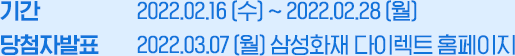 기간 : 2022.02.16(수) ~ 2022.02.28(월) 당첨자발표 : 2022.03.07(월) 삼성화재 다이렉트 홈페이지