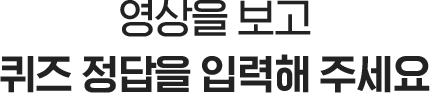 영상을 보고 퀴즈 정답을 입력해 주세요